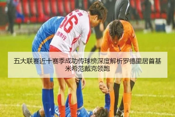 五大联赛近十赛季成功传球榜深度解析罗德里居首基米希范戴克领跑（BSPORTS）